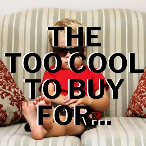 The Too Cool To Buy For GIfts